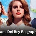 Lana Del Rey Wiki, Husband, Biography, Age, Height, Weight, Boyfriend, Family, Networth & 7 best Facts